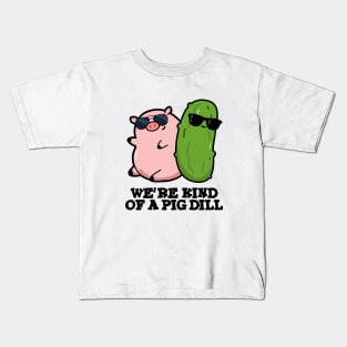 We're Kind Of A Pig Dill Cute Pun Kids T-Shirt